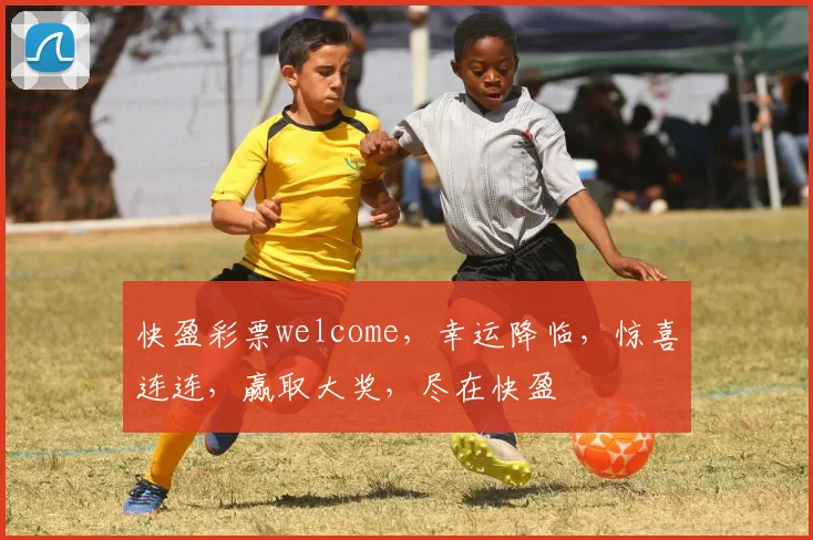 快盈彩票welcome，幸运降临，惊喜连连，赢取大奖，尽在快盈