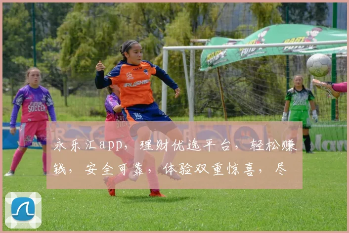永乐汇app，理财优选平台，轻松赚钱，安全可靠，体验双重惊喜，尽在您的掌中世界。